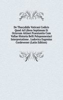 De Thucydidis Vaticani Codicis Quod Ad Libros Septimum Et Octavum Attinet Praestantia Cum Vallae Historia Belli Peloponnesiaci Interpretatione . Ludovica Eugenius Cordewener (Latin Edition)