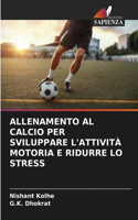 Allenamento Al Calcio Per Sviluppare l'Attività Motoria E Ridurre Lo Stress