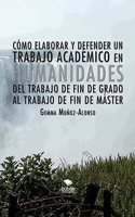 Como elaborar y defender un trabajo academico en humanidades. Del trabajo de fin de grado al trabajo de fin de master (Spanish Edition)