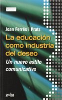La educacion como industria del deseo/ Education industry as the desire: Un Nuevo Estilo Comunicativo/ a New Style of Communication (Comunicacion Educativa)