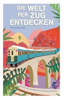 Die Welt per Zug entdecken: Exklusive Zuge, legendare Routen, grandiose Panoramen