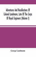 Adventures And Recollections Of Colonel Landmann, Late Of The Corps Of Royal Engineers (Volume I)