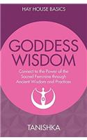 Goddess Wisdom: Connect to the Power of the Sacred Feminine through Ancient Teachings and Practices