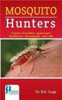 Mosquito Hunters : (A history of hostilities against man's deadiest foe - the mosquito - since 1881)
