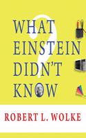 What Einstein Didn't Know: Scientific Answers to Everyday Questions