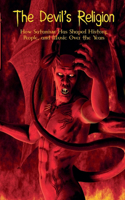 The Devil's Religion How Satanism Has Shaped History, People, and Music Over the Years
