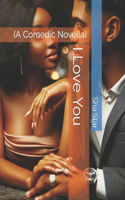 I Love You: (A Comedic Novella)