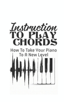 Instructions To Play Chords: How To Take Your Piano To A New Level: Strategies For Learning Piano Chords