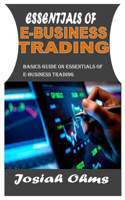 Essentials of E-Business Trading: Basic guide on essentials of E-business trading
