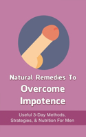 Natural Remedies To Overcome Impotence: Useful 3-Day Methods, Strategies, & Nutrition For Men: Natural Treatment Of Impotence Book