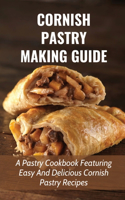 Cornish Pastry Making Guide: A Pastry Cookbook Featuring Easy And Delicious Cornish Pastry Recipes: Various Methods Of Creating Cornish Pasties