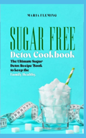 Sugar Free Detox Cookbook: The Ultimate Sugar Detox Recipe Book to keep the Family Healthy.