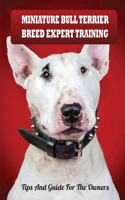 Miniature Bull Terrier Breed Expert Training: Tips And Guide For The Owners: Raising A Miniature Bull Terrier