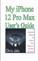 My iPhone 12 Pro Max User's Guide