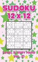 Sudoku 12 x 12 Level 5: Very Hard Vol. 21: Play Sudoku 12x12 Twelve Grid With Solutions Hard Level Volumes 1-40 Sudoku Cross Sums Variation Travel Paper Logic Games Solve J
