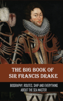 The Big Book Of Sir Francis Drake: Biography, Routes, Ship And Everything About The Sea Master: What Country Did Sir Francis Drake Sail For