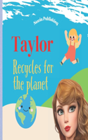 Taylor Recycles For The Planet: Perfect for Fans of Taylor Swift Children's Book Teaching Life Lessons and Skills