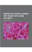 Travels in Africa During the Years 1875[-1886] Volume 2