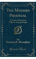 The Modern Prodigal: A Series of Practical Talks to Young People (Classic Reprint)