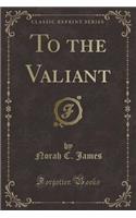To the Valiant (Classic Reprint)