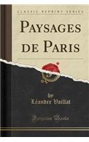 Paysages de Paris (Classic Reprint)