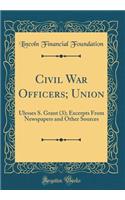 Civil War Officers; Union: Ulysses S. Grant (3); Excerpts from Newspapers and Other Sources (Classic Reprint)