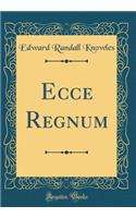 Ecce Regnum (Classic Reprint)