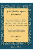Explication Suivie des Quatre Évangiles par le Docteur Angélique Saint Thomas d'Aquin de l'Ordre des Frères Précheurs, Vol. 3: Composée d'Extraits des Interpretes Grecs Et Latins, Et Sourtout des Ss. Pères Admirablement Coordonnés Et Enchainés de M