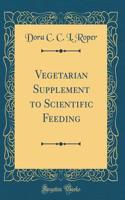 Vegetarian Supplement to Scientific Feeding (Classic Reprint)