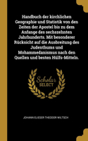 Handbuch der kirchlichen Geographie und Statistik von den Zeiten der Apostel bis zu dem Anfange des sechszehnten Jahrhunderts. Mit besonderer Rücksicht auf die Ausbreitung des Judenthums und Mohammedanismus nach den Quellen und besten Hülfs-Mitteln