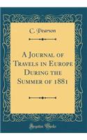 A Journal of Travels in Europe During the Summer of 1881 (Classic Reprint)