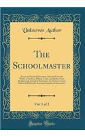 The Schoolmaster, Vol. 1 of 2: Essays on Practical Education, Selected from the Works of Ascham, Milton, Locke, and Butler; From the Quarterly Journal of Education; And from Lectures Delivered Before the American Institute of Instruction