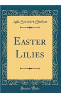 Easter Lilies (Classic Reprint)