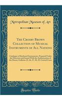 The Crosby Brown Collection of Musical Instruments of All Nations: Catalogue of Keyboard Instruments, Prepared Under the Direction and Issued With the Authorization of the Donor; Galleries 25, 26, 27, 28, 29, Central Cases (Classic Reprint)