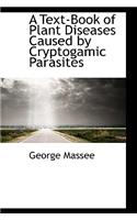 A Text-Book of Plant Diseases Caused by Cryptogamic Parasites