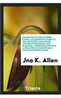 Sanitation in the Modern Home; A Suggestive Guide to the Architect and House Owner in Designing and Building a Residence Proving a Healthful, Comfortable and Convenient Home