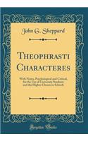 Theophrasti Characteres: With Notes, Psychological and Critical, for the Use of University Students and the Higher Classes in Schools (Classic Reprint)