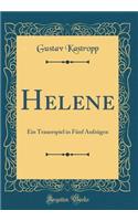 Helene: Ein Trauerspiel in FÃ¼nf AufzÃ¼gen (Classic Reprint)