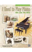 I Used to Play Piano: 60s and 70s Hits: An Innovative Approach for Adults Returning to the Piano