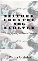 Neither Created Nor Evolved: Living Joyously Without a Creator
