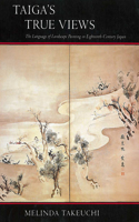 Taiga's True Views: The Language of Landscape Painting in Eighteenth-Century Japan