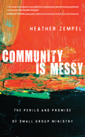 Community Is Messy – The Perils and Promise of Small Group Ministry