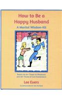 How to Be a Happy Husband: A Marital Wisdom-Kit (based on 50+ years of marriage and 90+ years of life experience)