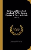 Critical And Exegetical Handbook To The General Epistles Of Peter And Jude; Volume 13