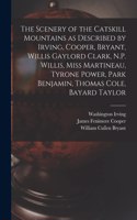 Scenery of the Catskill Mountains as Described by Irving, Cooper, Bryant, Willis Gaylord Clark, N.P. Willis, Miss Martineau, Tyrone Power, Park Benjamin, Thomas Cole, Bayard Taylor