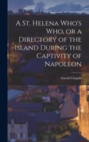 St. Helena Who's who, or a Directory of the Island During the Captivity of Napoleon