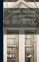 Ye Narcissus Or Daffodyl Flowere