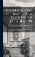 The French Echo, Or, Dialogues to Teach French Conversation