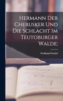 Hermann der Cherusker und die Schlacht im Teutoburger Walde;