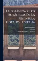 La Botánica y los Botánicos de la Peninsula Hispano-Lusitana